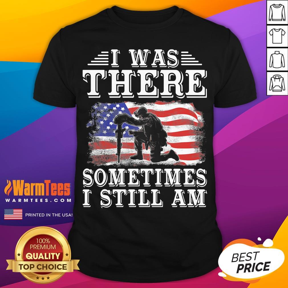 Top I Was There Sometimes I Still Am American Flag Shirt