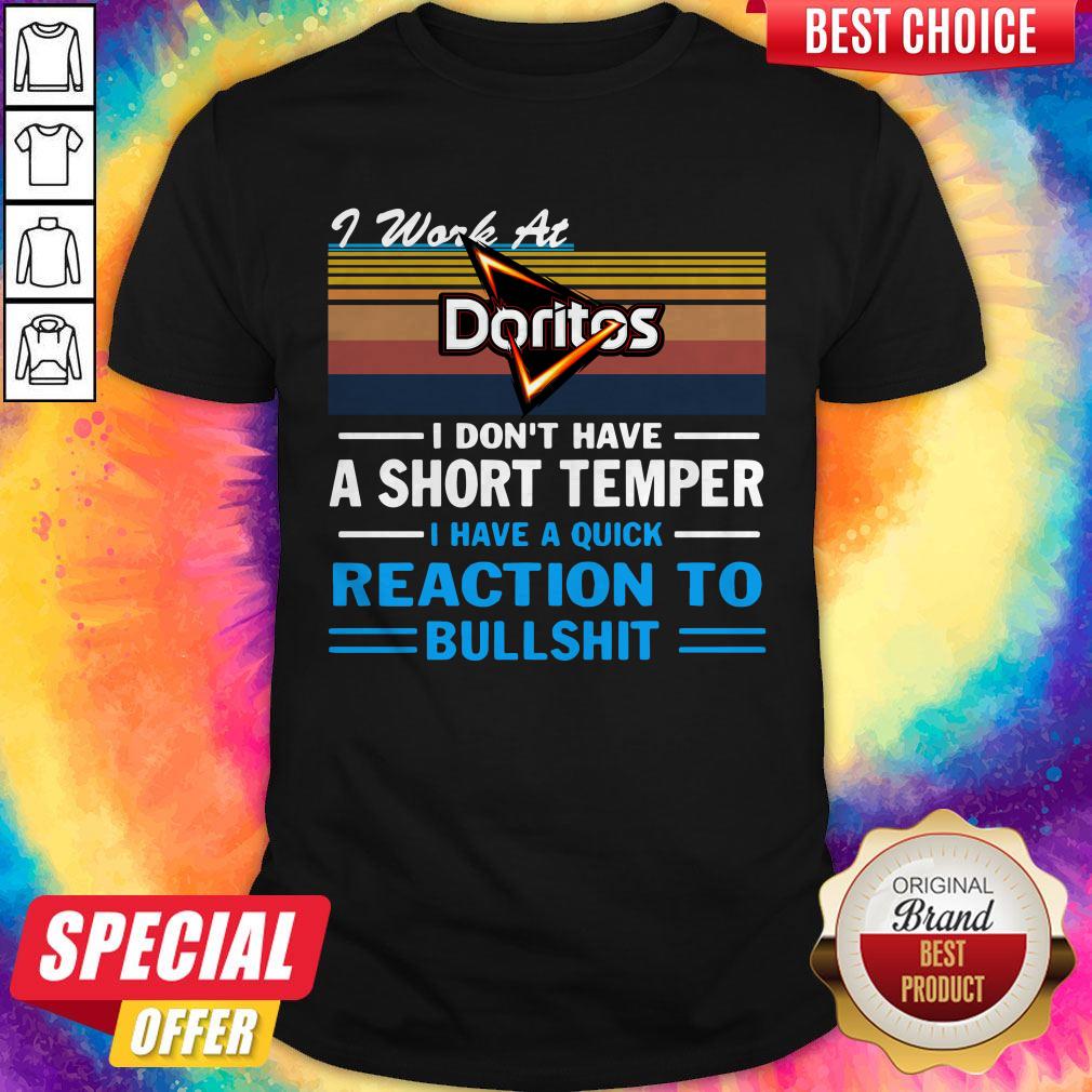 Top I Work At Doritos I Don’t Have A Short Temper I Have A Quick Reaction To Bullshit Vintage Shirt
