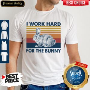 Top I Work Hard For The Bunny Vintage Shirt