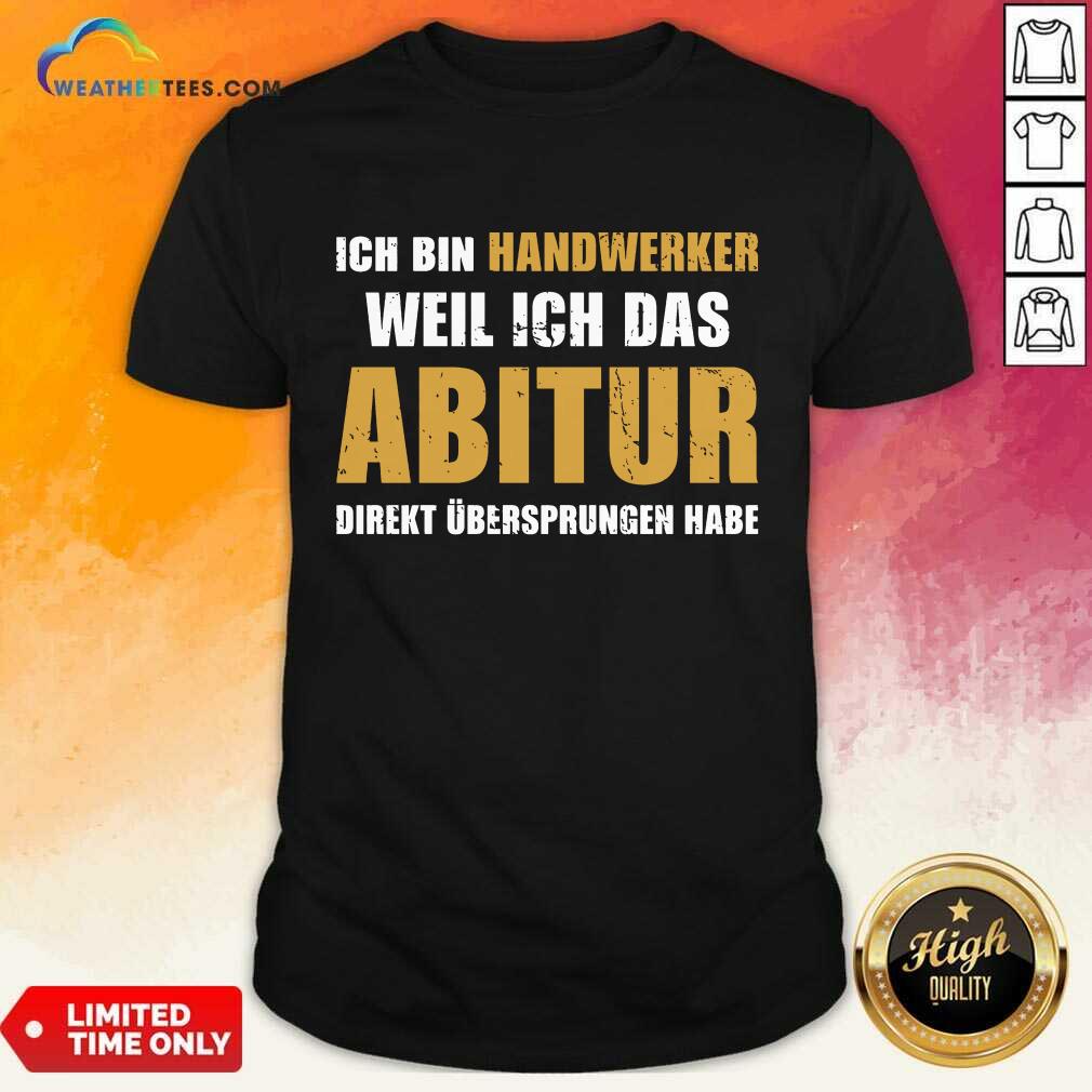 Top Ich Bin Handwerker Weil Ich Das Abitur Direkt Übersprungen Habe Shirt