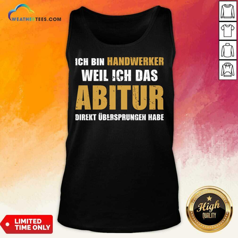 Top Ich Bin Handwerker Weil Ich Das Abitur Direkt Übersprungen Habe Shirt - Image 3
