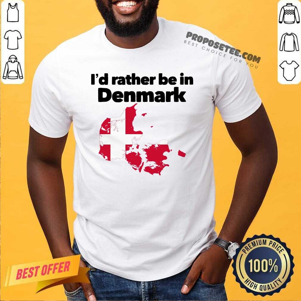Top I’d Rather Be In Denmark Shirt