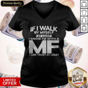 Alternative view of Top If I Walk By Myself At Least I Know I’m With A MF I Can Trust At Least Shirt