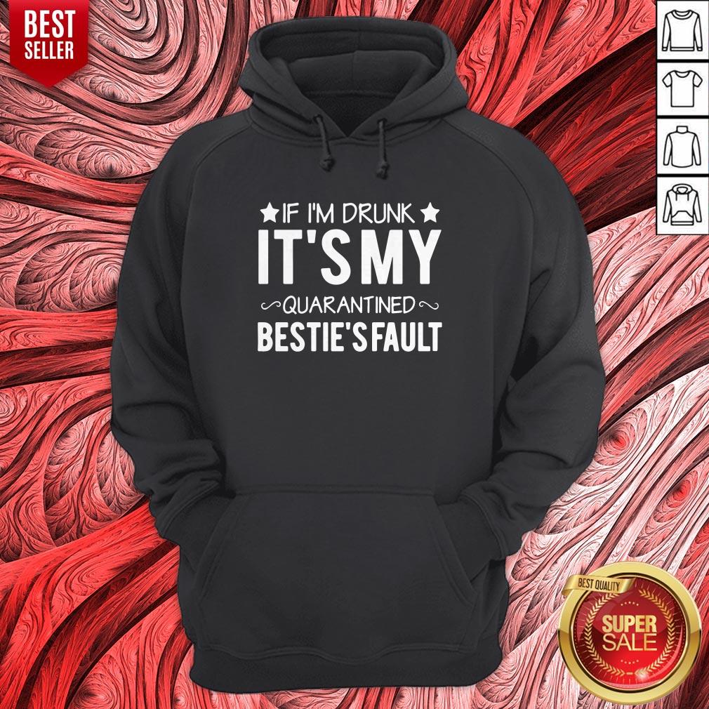 Top If I’m Drunk it’s My Quarantined Bestie’s Fault Shirt - Image 5
