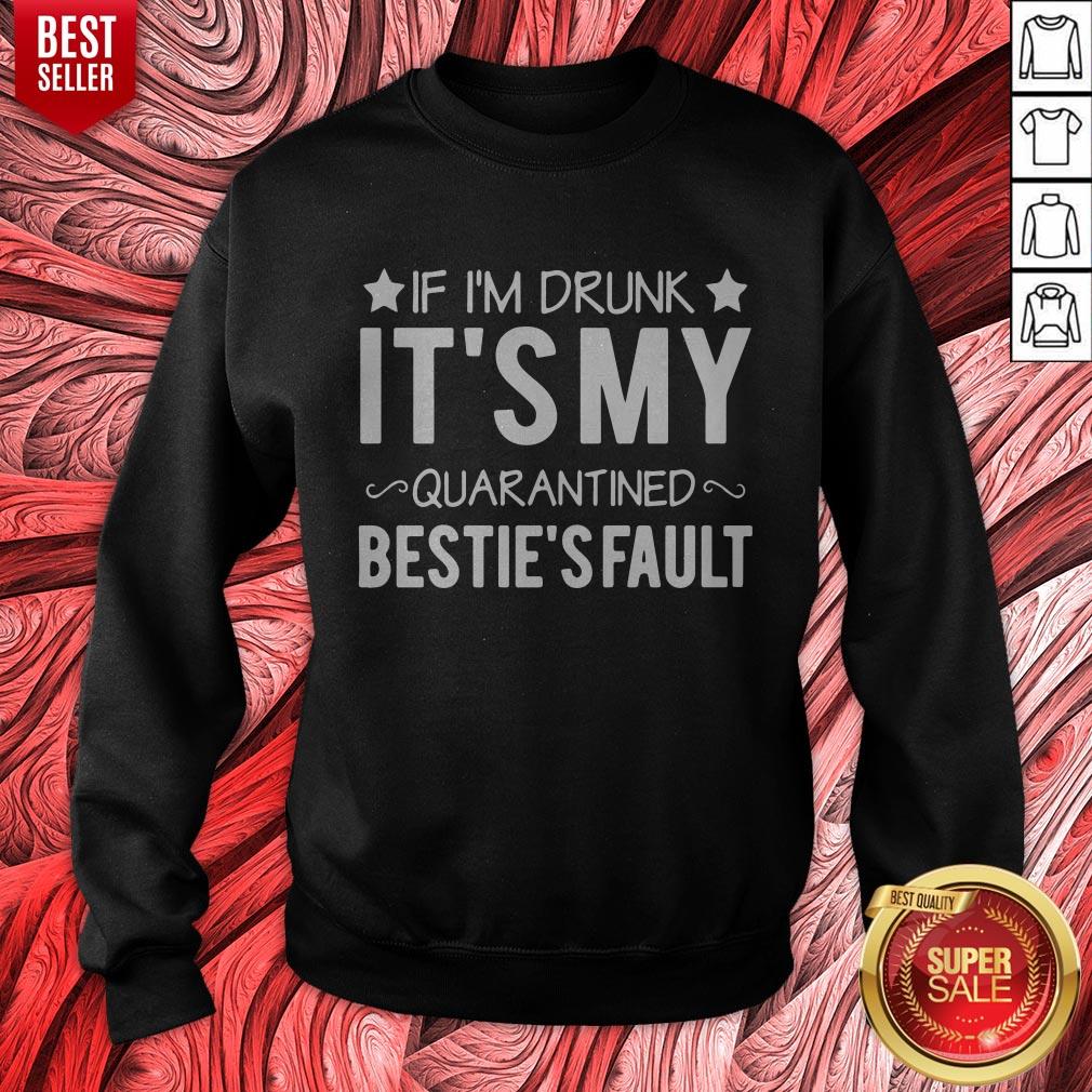 Top If I’m Drunk it’s My Quarantined Bestie’s Fault Shirt - Image 4