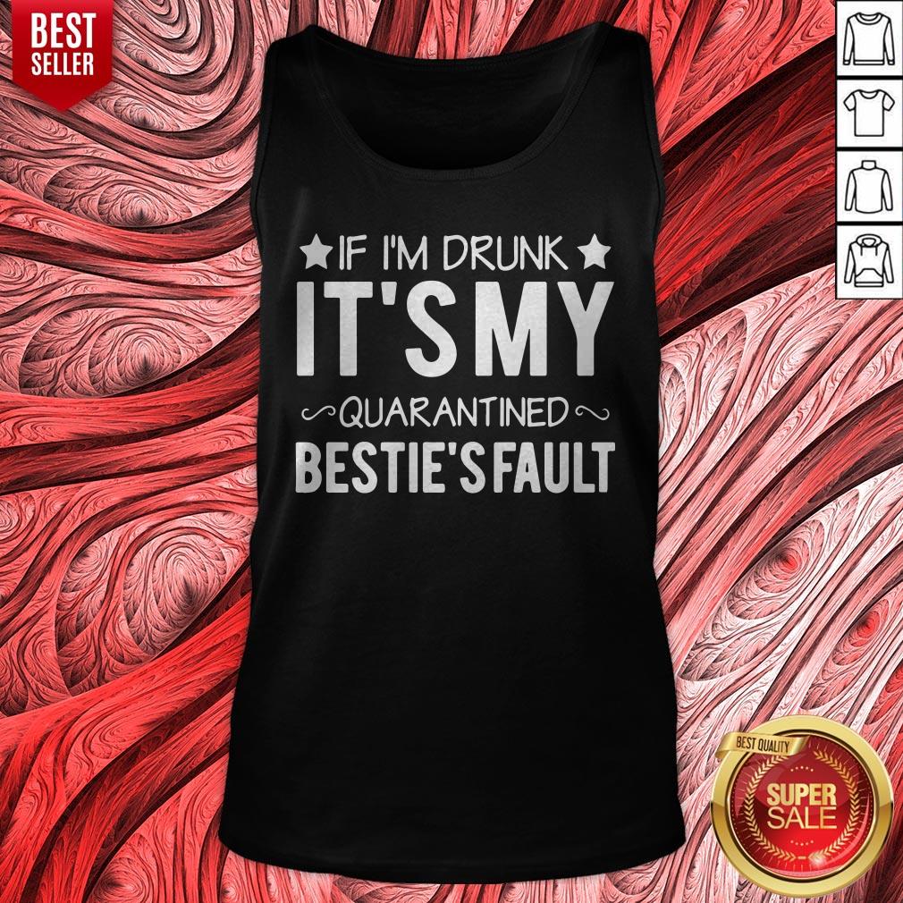 Top If I’m Drunk it’s My Quarantined Bestie’s Fault Shirt - Image 3