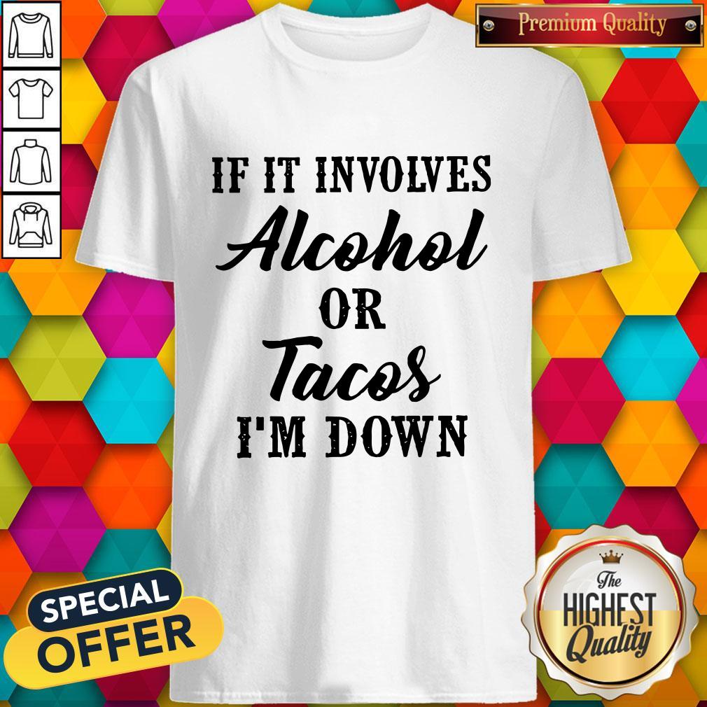 Top If It Involves Alcohol Or Tacos Im Down Shirt