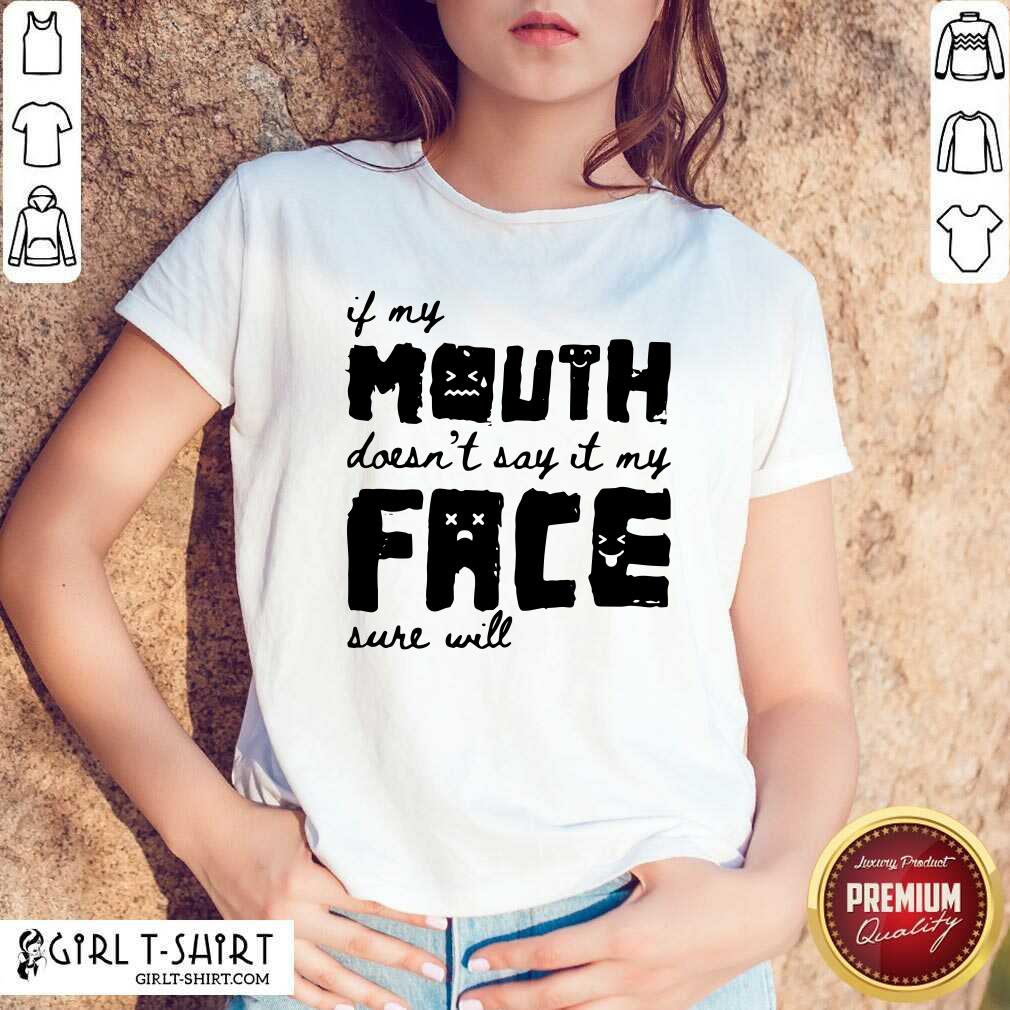 Top If My Mouth Doesn’t Say It My Face Sure Will Shirt