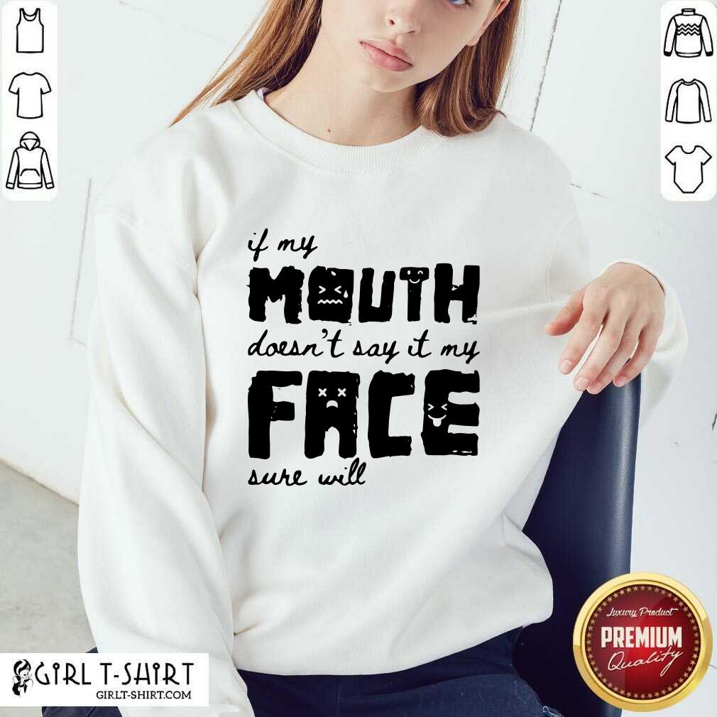 Top If My Mouth Doesn’t Say It My Face Sure Will Shirt - Image 4