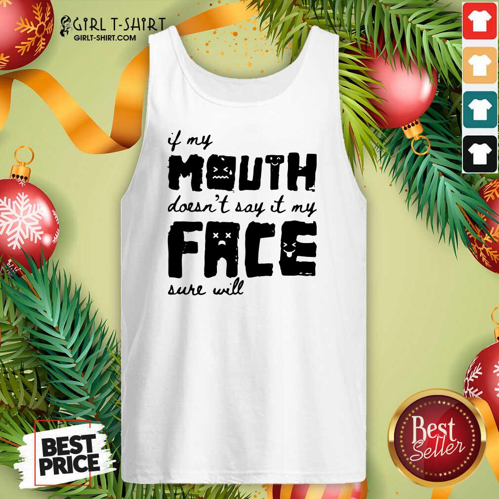 Top If My Mouth Doesn’t Say It My Face Sure Will Shirt - Image 3
