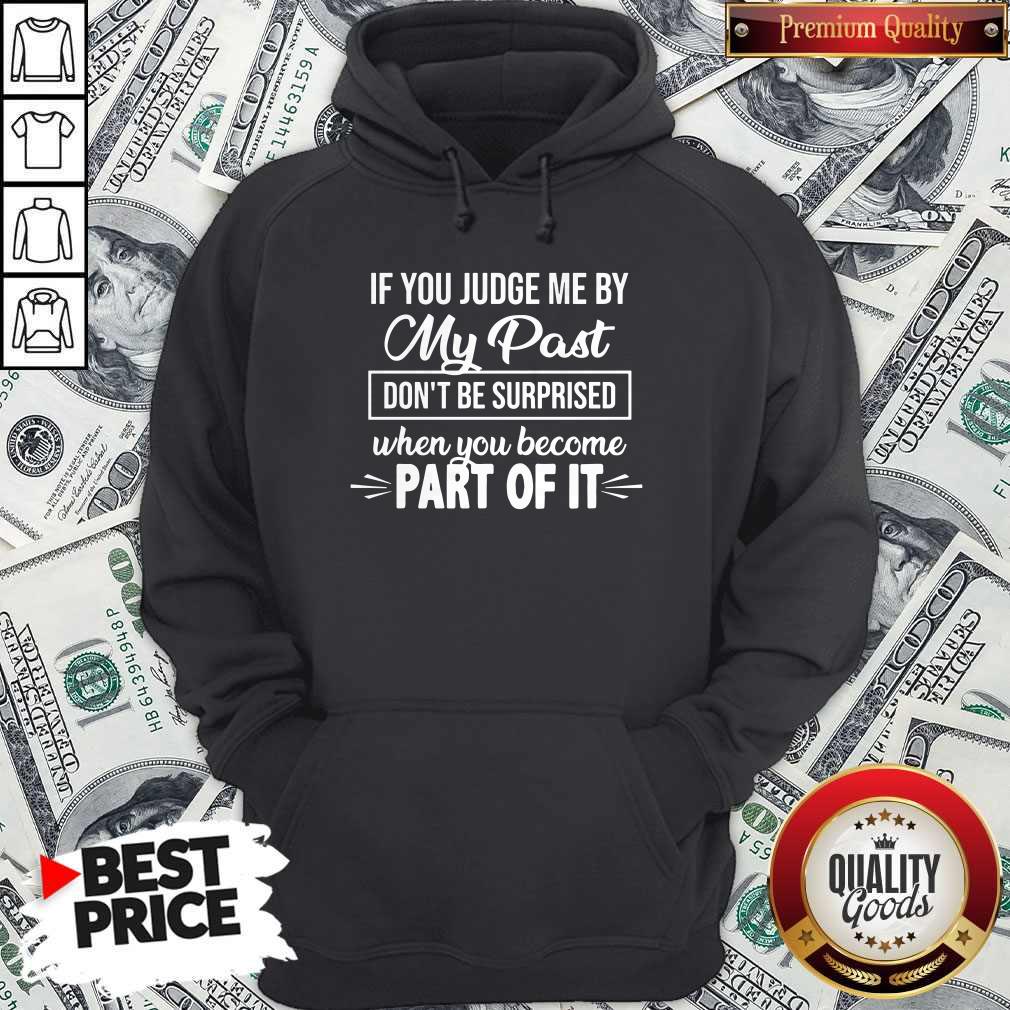 Top If You Judge Me By My Past Don't Be Surprised When You Become Part Of It Shirt - Image 5