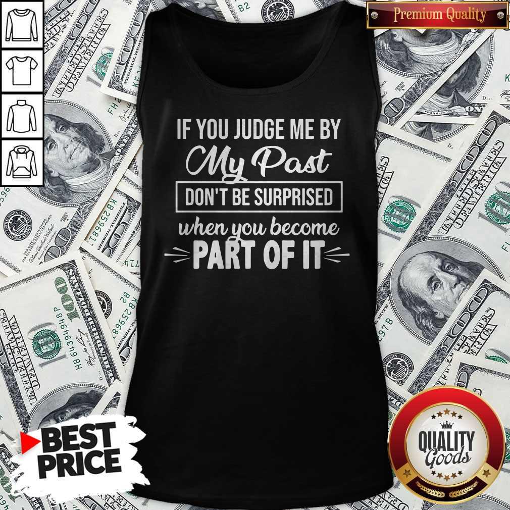 Top If You Judge Me By My Past Don't Be Surprised When You Become Part Of It Shirt - Image 3