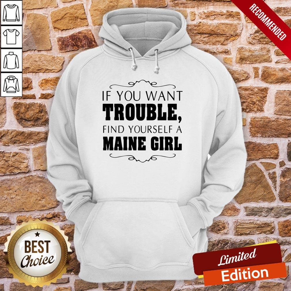 Top If You Want Trouble Find Yourself A Maine Girl Shirt - Image 5