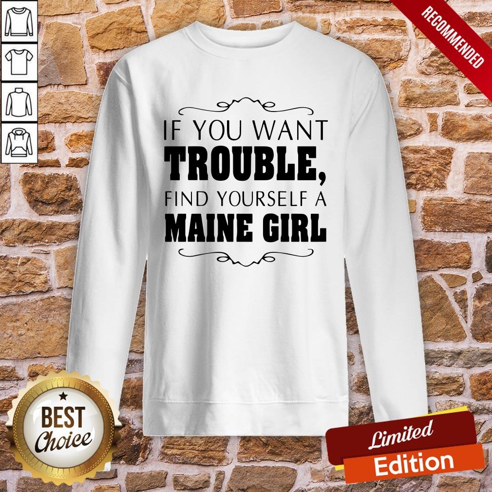 Top If You Want Trouble Find Yourself A Maine Girl Shirt - Image 4