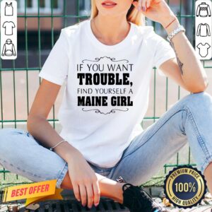 Alternative view of Top If You Want Trouble Find Yourself A Maine Girl Shirt