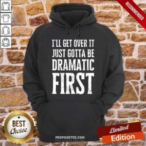 Alternative view of Top Ill Get Over It Just Gotta Be Dramatic First Shirt