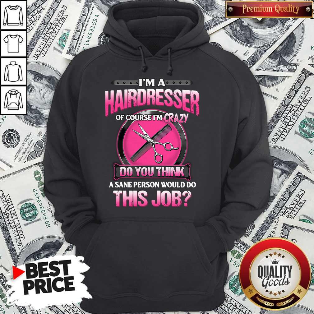 Top I'm A Hairdresser Of Course I'm Crazy Do You Think A Sane Person Would Do This Job Shirt - Image 2