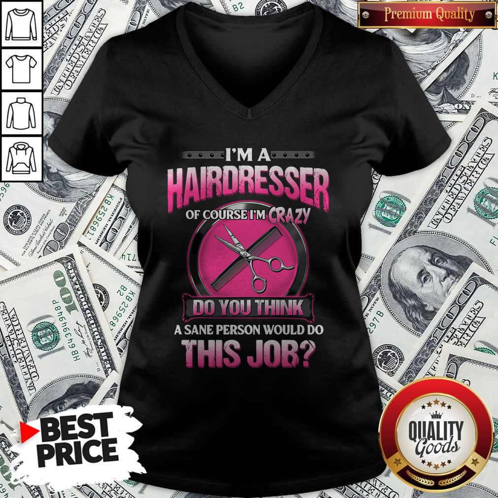 Top I'm A Hairdresser Of Course I'm Crazy Do You Think A Sane Person Would Do This Job Shirt - Image 3