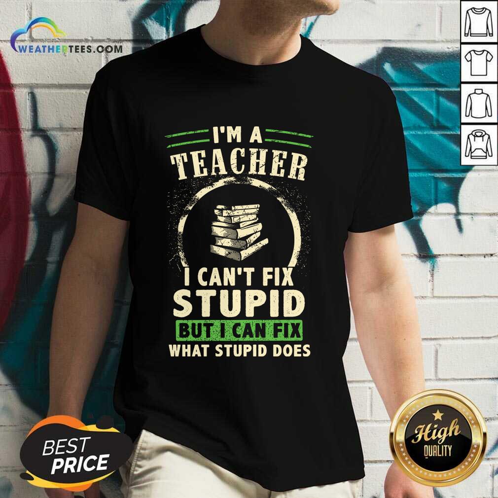 Top Im A Teacher I Cant Fix Stupid But I Can Fix What Stupid Does Shirt - Image 2