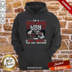 Alternative view of Top I’m A Truck Driver I Fear God And My Wife You Are Neither Shirt