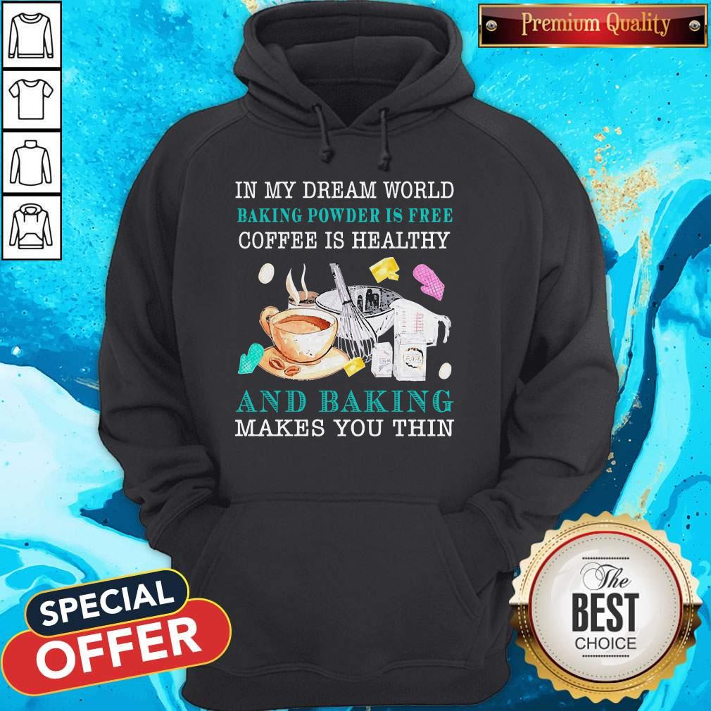 Top In My Dream World Baking Powder Is Free Coffee Is Healthy Shirt - Image 5