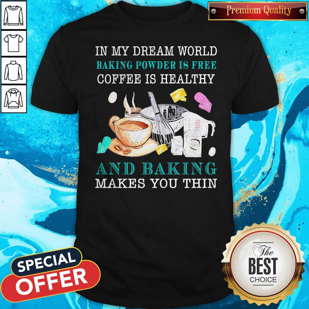Top In My Dream World Baking Powder Is Free Coffee Is Healthy Shirt