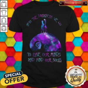 Top Into The Darkness We Go To Lose Our Minds And Find Our Souls Shirt