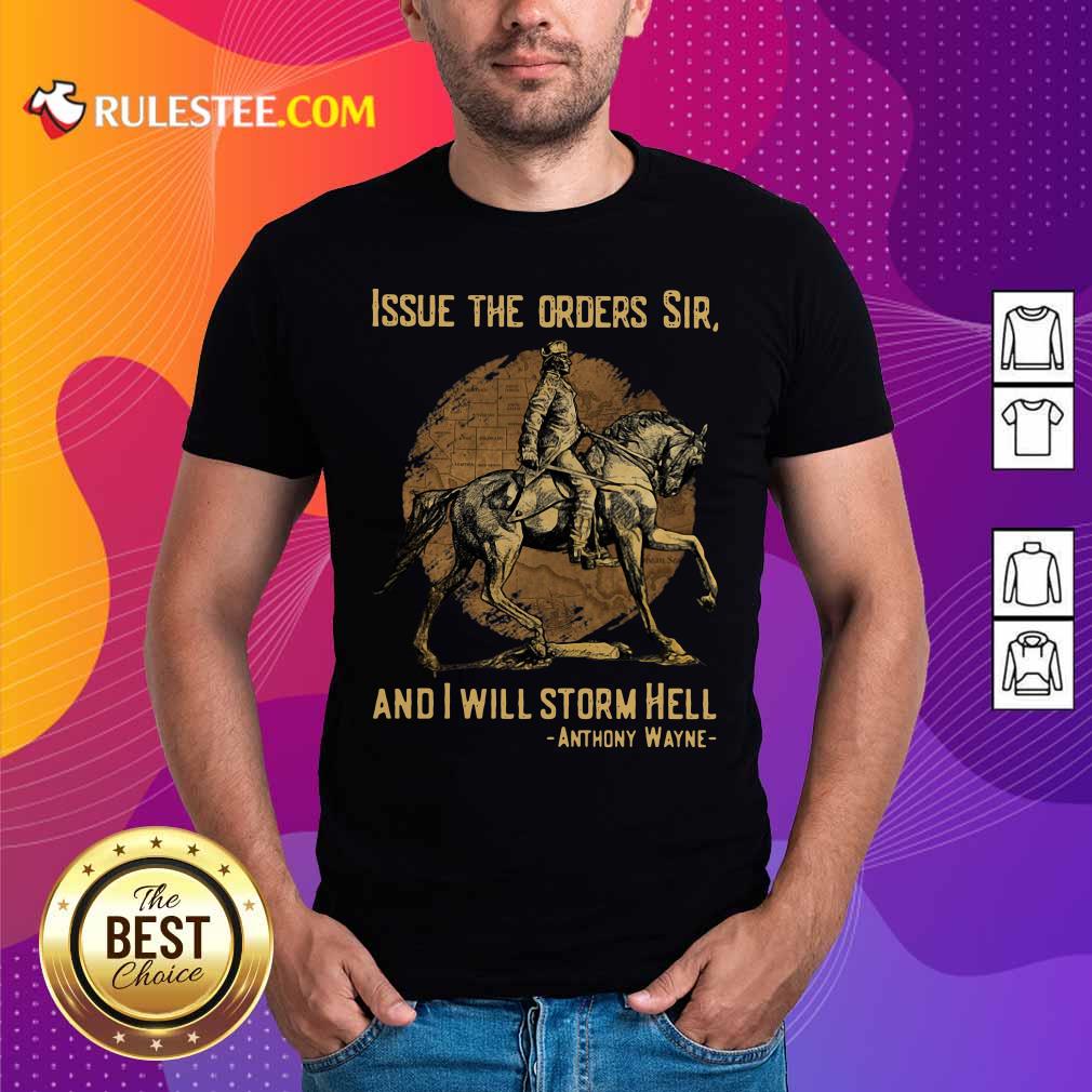 Top Issue The Orders Sir And I Will Storm Hell Anthony Wayne Shirt