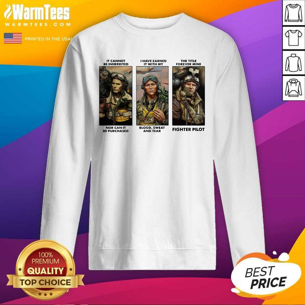 Top It Cannot Be Inherited I Have Earned It With My Fighter Pilot Shirt - Image 3