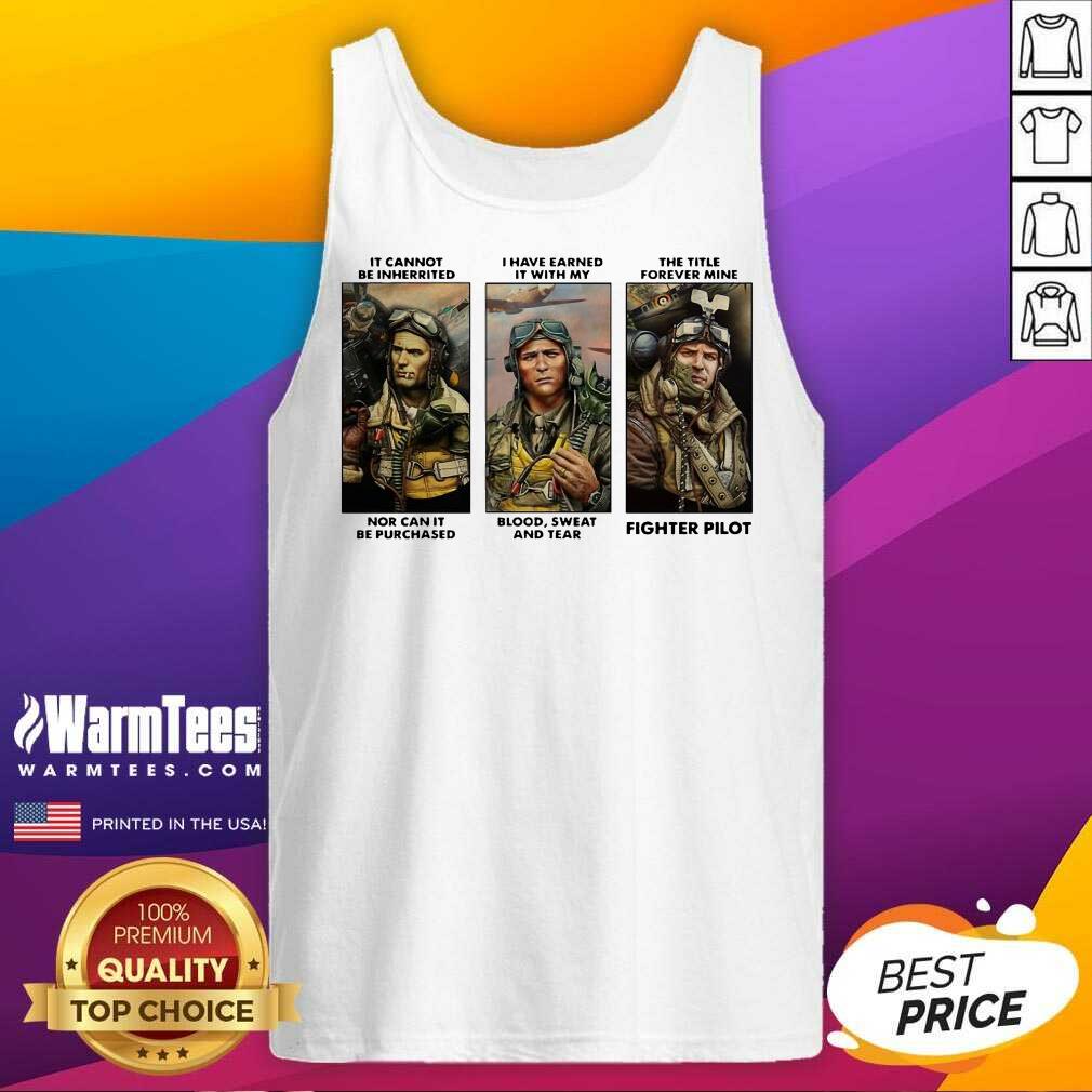 Top It Cannot Be Inherited I Have Earned It With My Fighter Pilot Shirt - Image 4