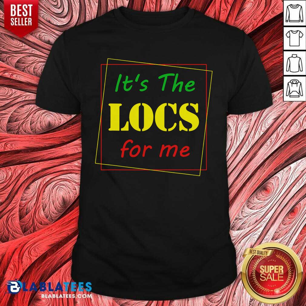 Top It'S The Locs For Me Shirt