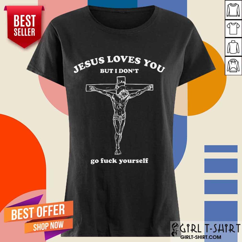 Top Jesus Loves You But I Dont Go Fuck Yourself Shirt - Image 4