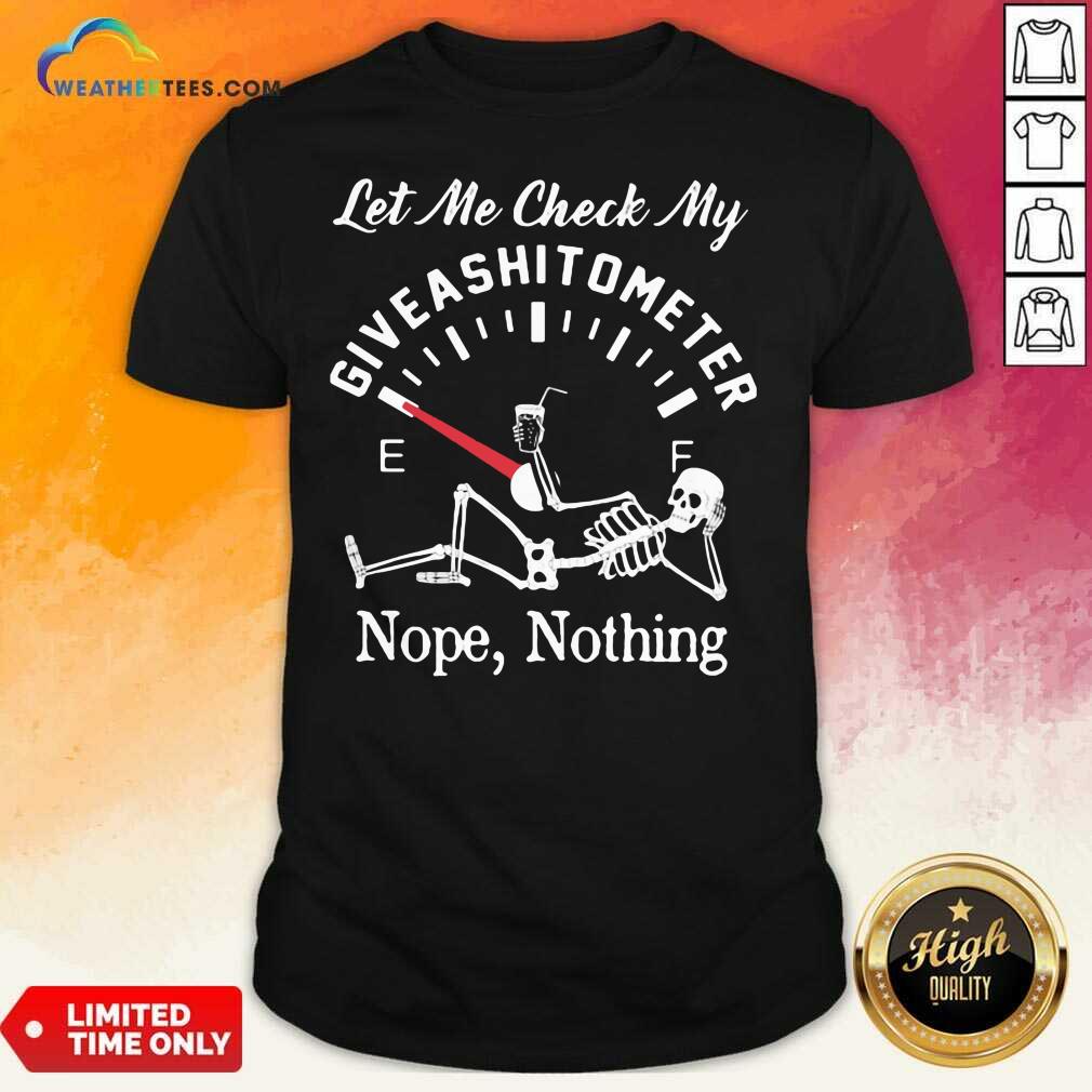 Top Let Me Check My Give A Shitometer Nope Nothing Skull Shirt