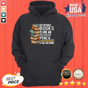 Alternative view of Top Life Without Books Is Like An Unsharpened Pencil It Has No Point Shirt
