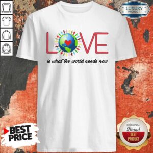 Top Love Together World Is What The World Need Now Shirt