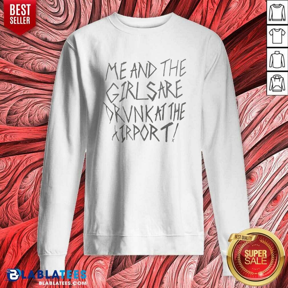 Top Me And The Girls Are Drunk At The Airport Shirt - Image 3