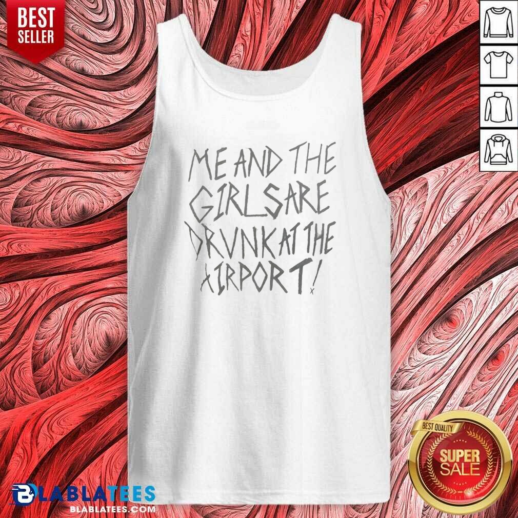 Top Me And The Girls Are Drunk At The Airport Shirt - Image 4