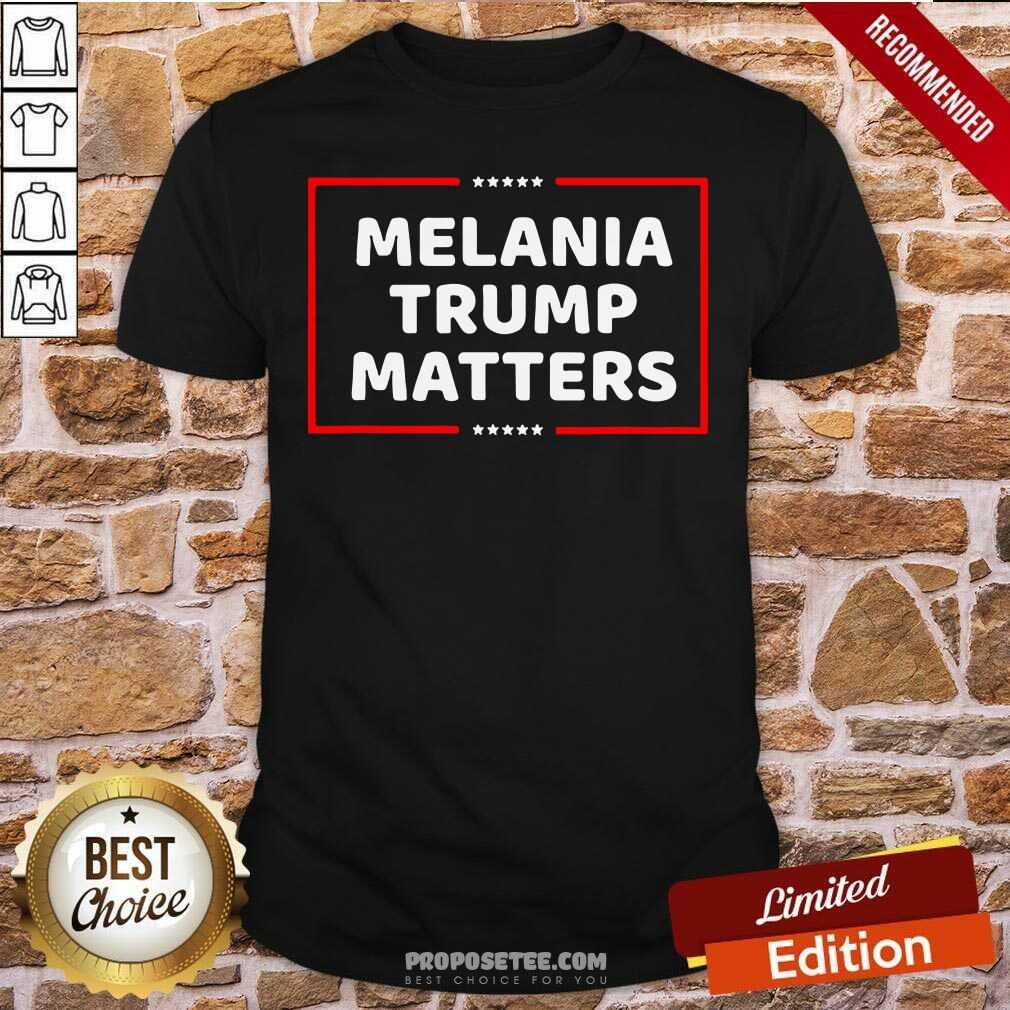 Top Melania Trump Matters 2021 Shirt