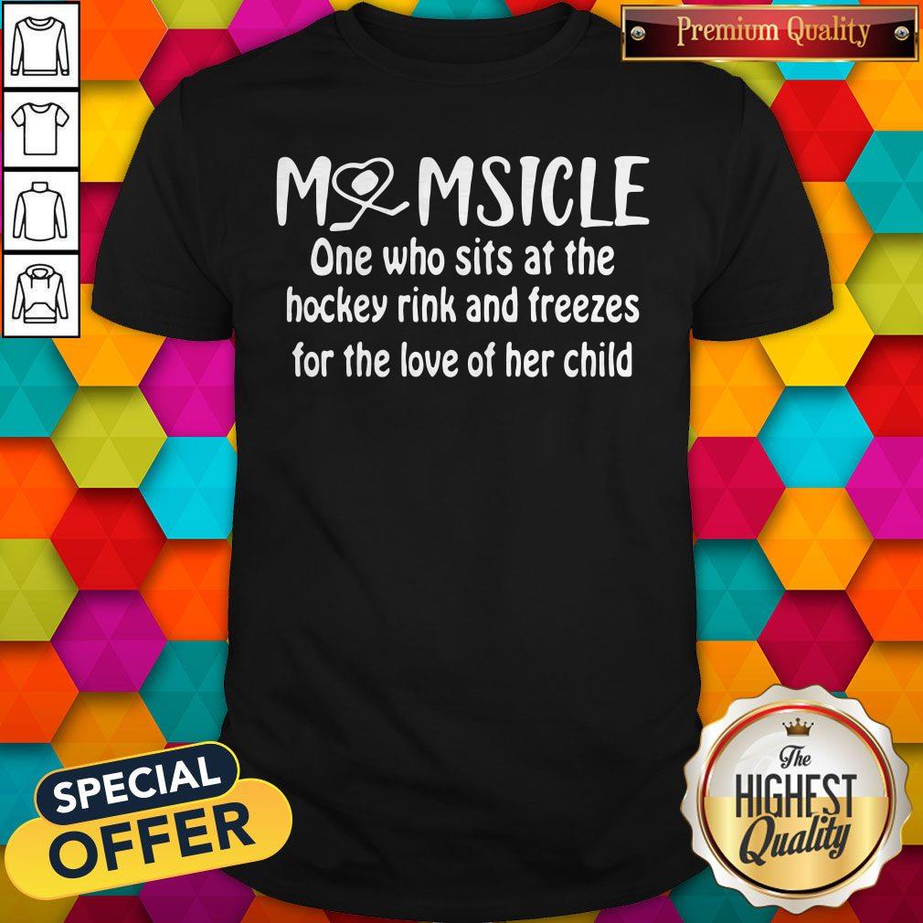 Top Momsicle One Who Sits At The Hockey Rink Snd Freezes For The Love Of Her Child Shirt