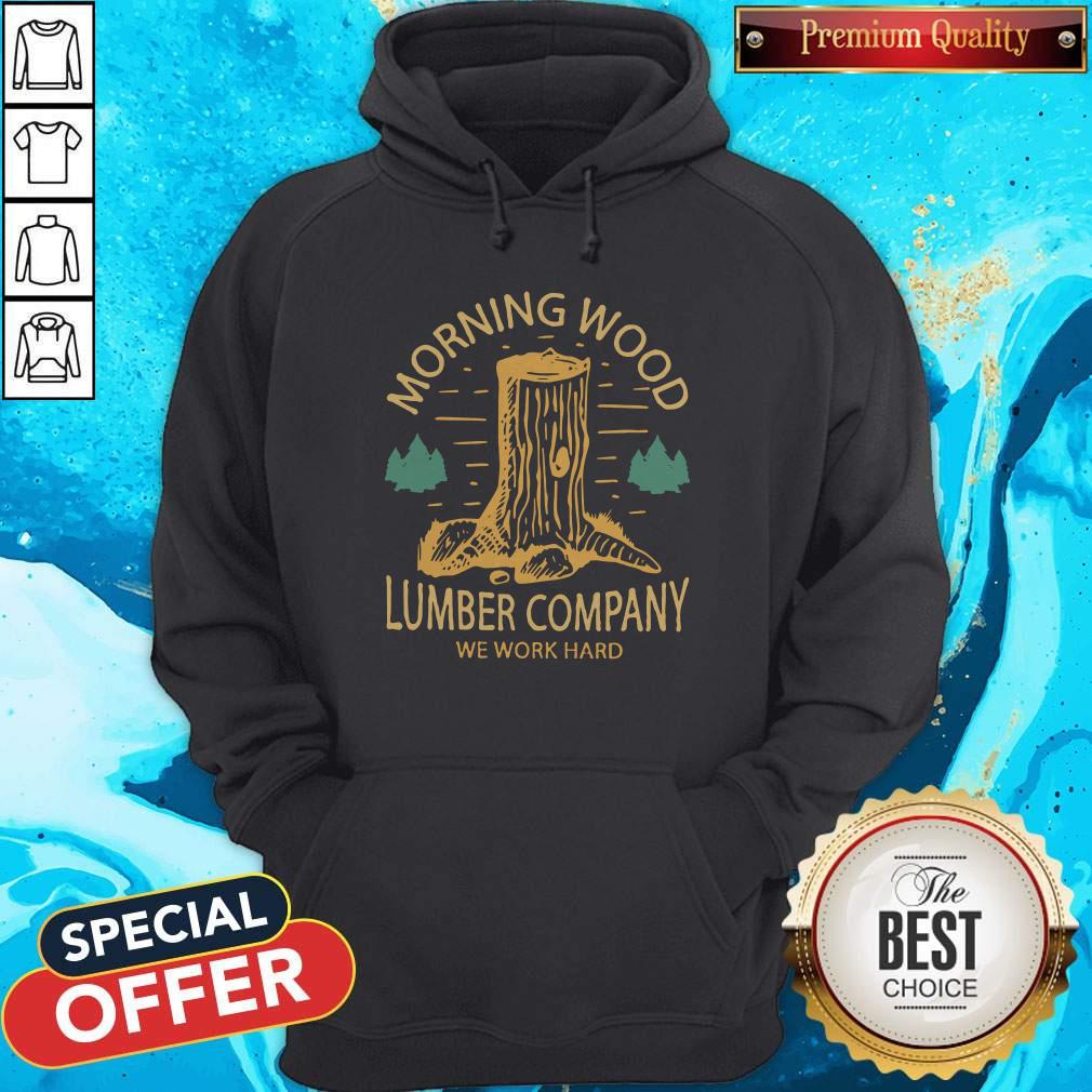 Top Morning Wood Lumber Company We Work Hard Shirt - Image 5