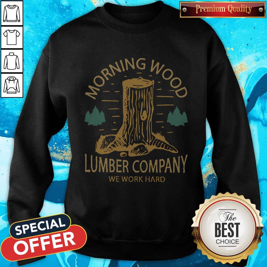 Top Morning Wood Lumber Company We Work Hard Shirt - Image 4