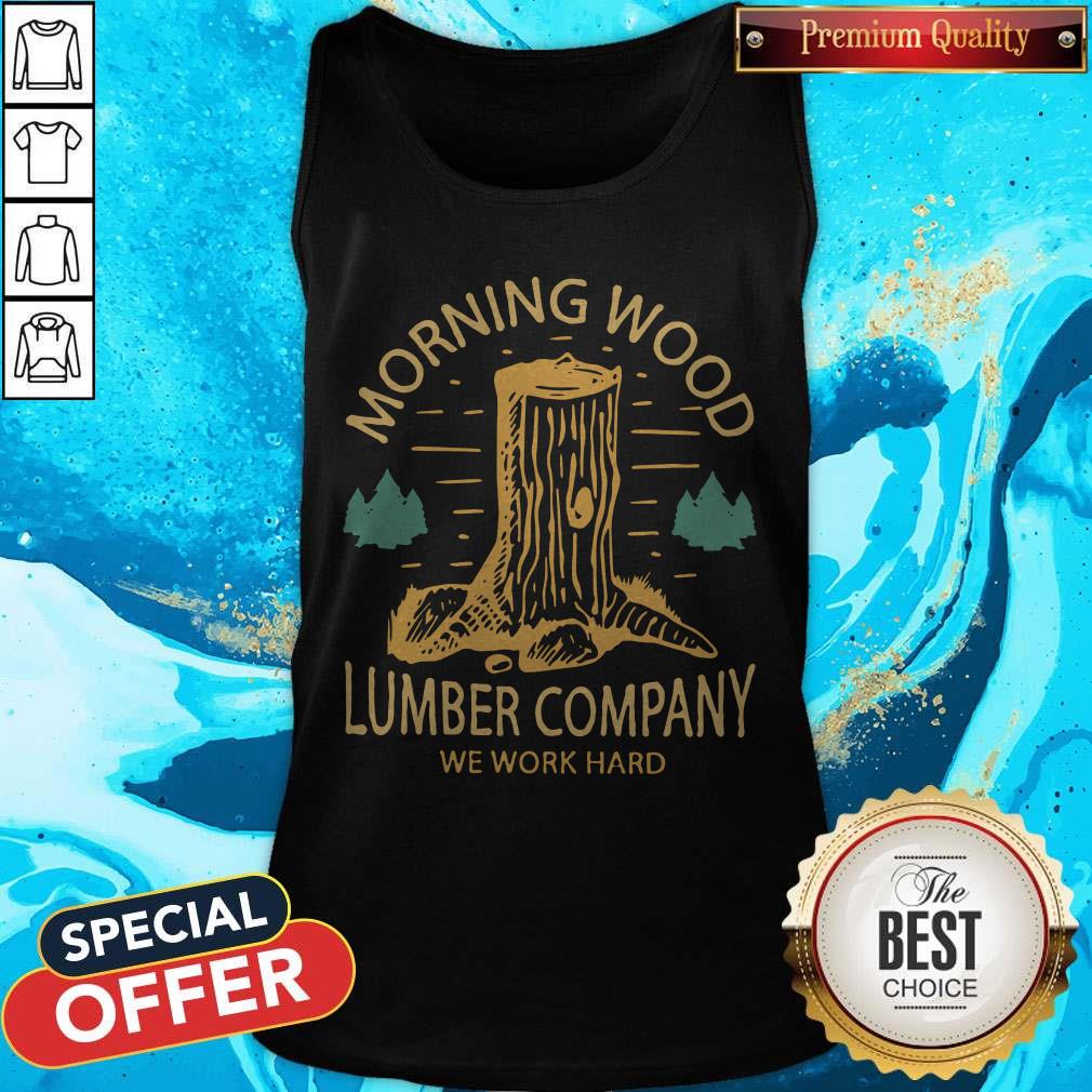 Top Morning Wood Lumber Company We Work Hard Shirt - Image 3