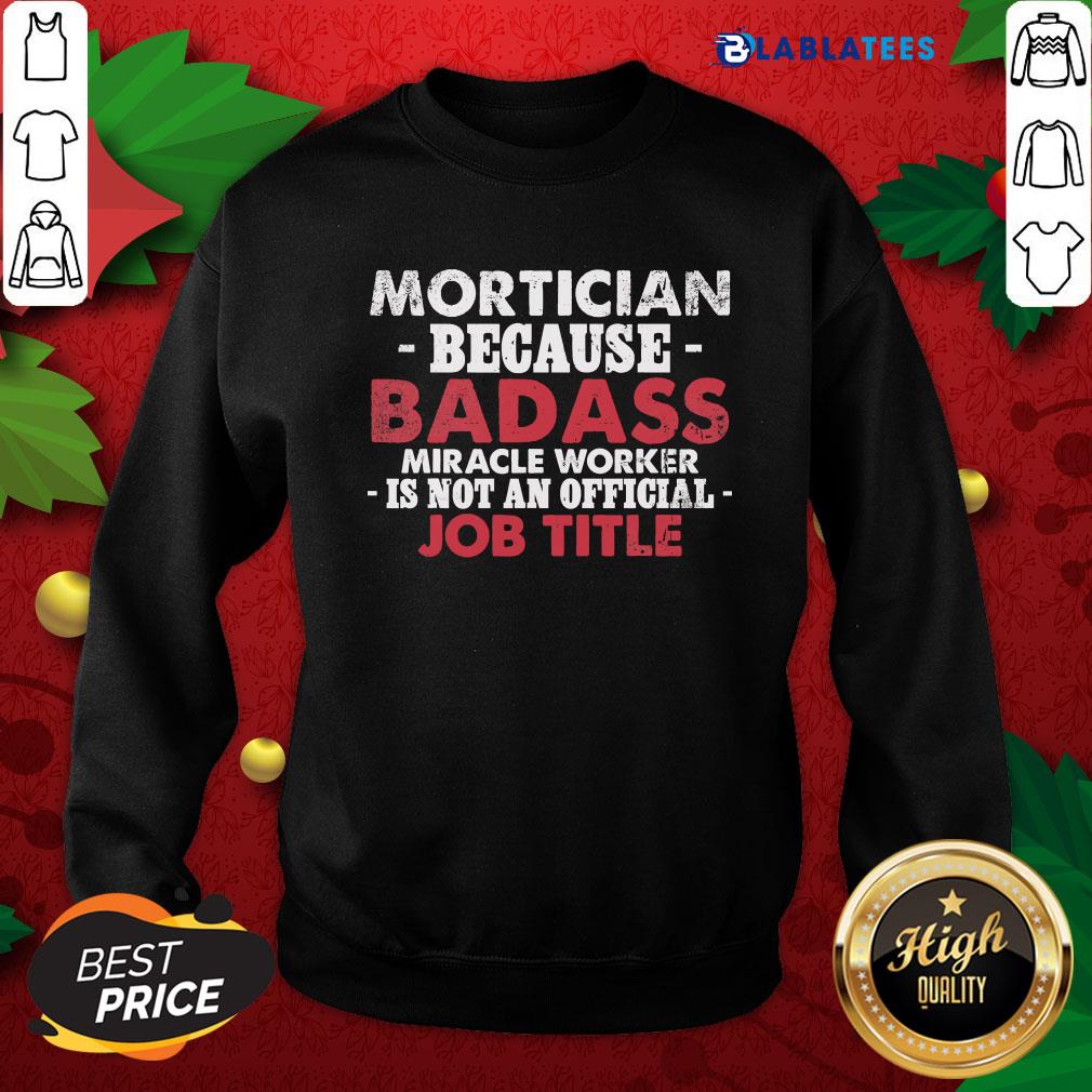 Top Mortician Because Badass Miracle Worker Is Not Am Official Job Title Funeral Director Mortician Shirt - Image 4