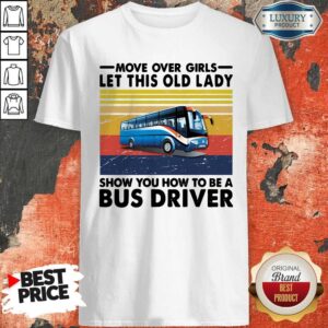 Top Move Over Girls Let This Old Lady Show You How To Be A Bus Driver Shirt