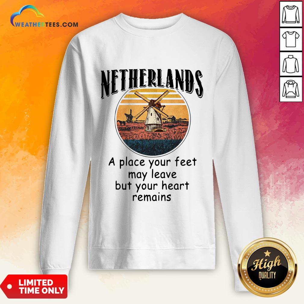 Top Netherlands A Place Your Feet May Leave Heart Remains Shirt - Image 4