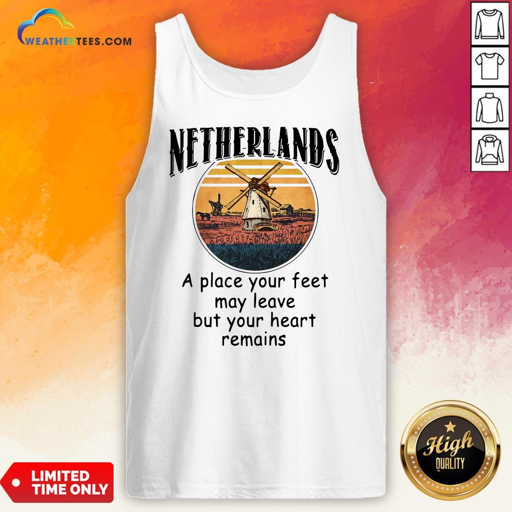 Top Netherlands A Place Your Feet May Leave Heart Remains Shirt - Image 3