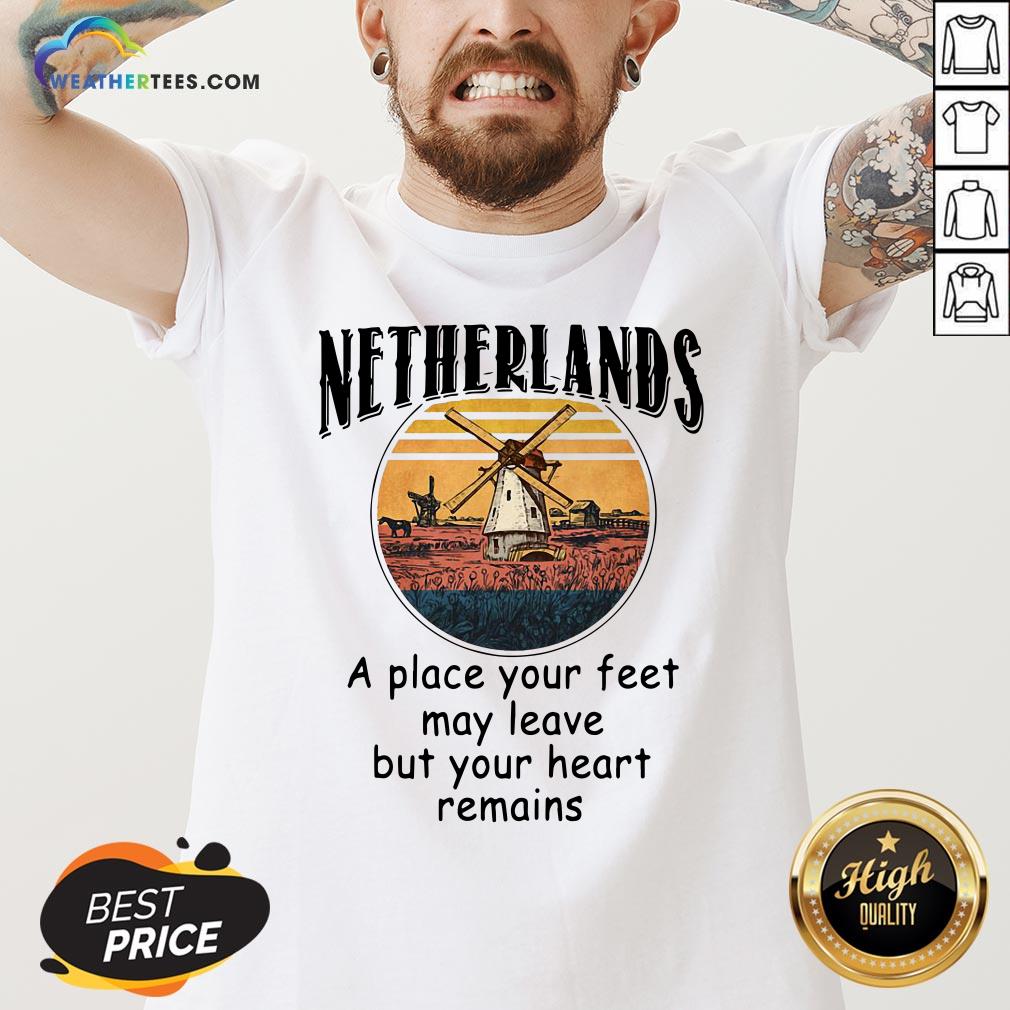 Top Netherlands A Place Your Feet May Leave Heart Remains Shirt - Image 2