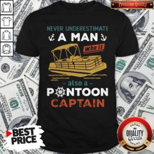 Top Never Underestimate A Man Also A Pontoon Captain Shirt