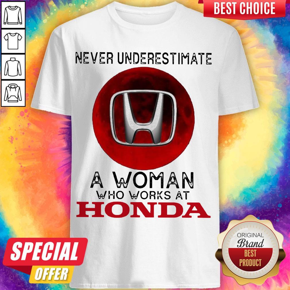 Top Never Underestimate A Woman Who Works At Honda Shirt