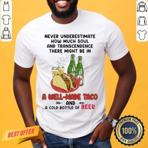 Top Never Underestimate How Much Soul And Transcendence There Might Be In A Well Made Taco And A Cold Bottle Of Beer Shirt